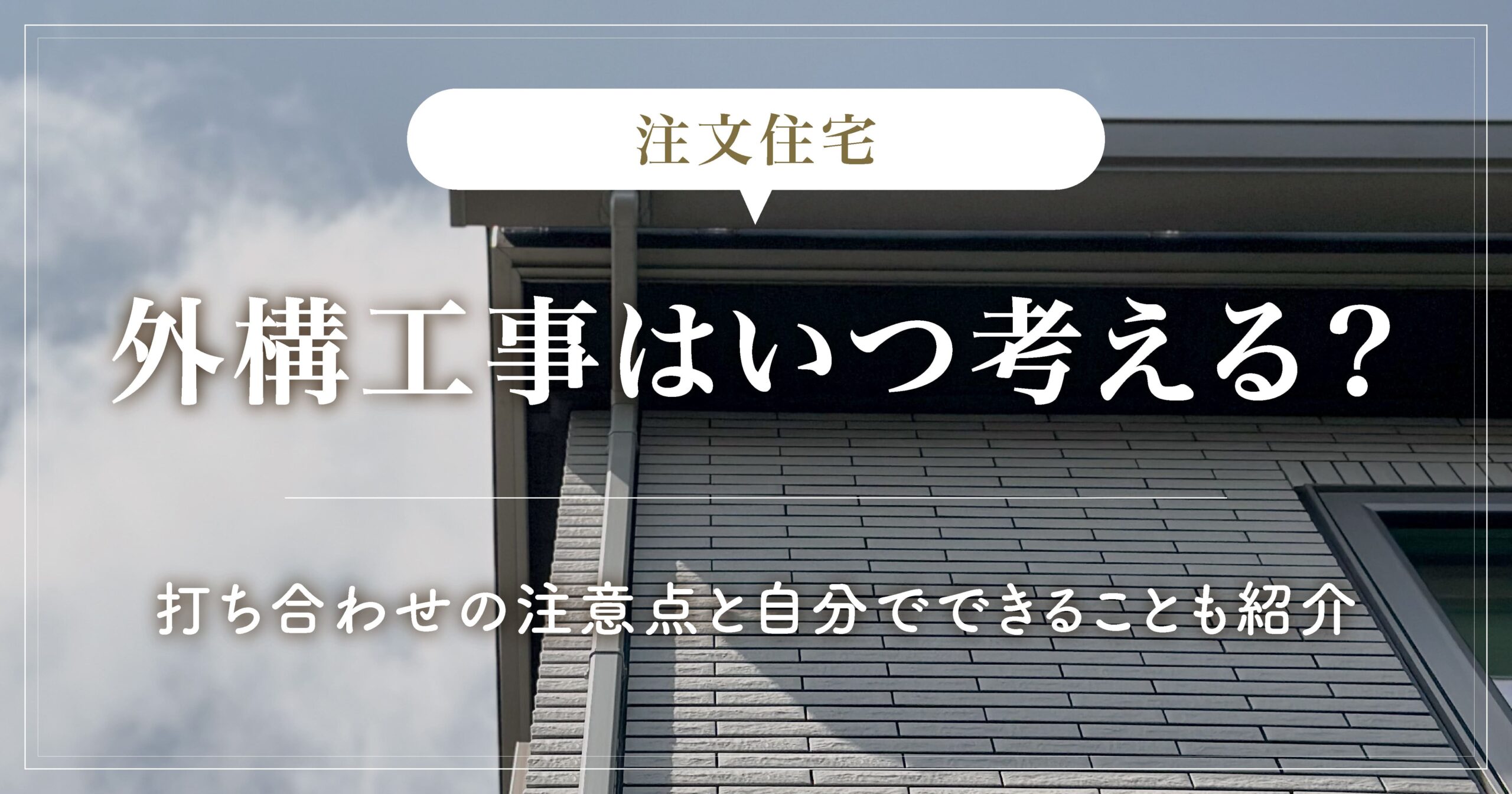 注文住宅の外構工事はいつ考える？打ち合わせの注意点と自分でできることも紹介！