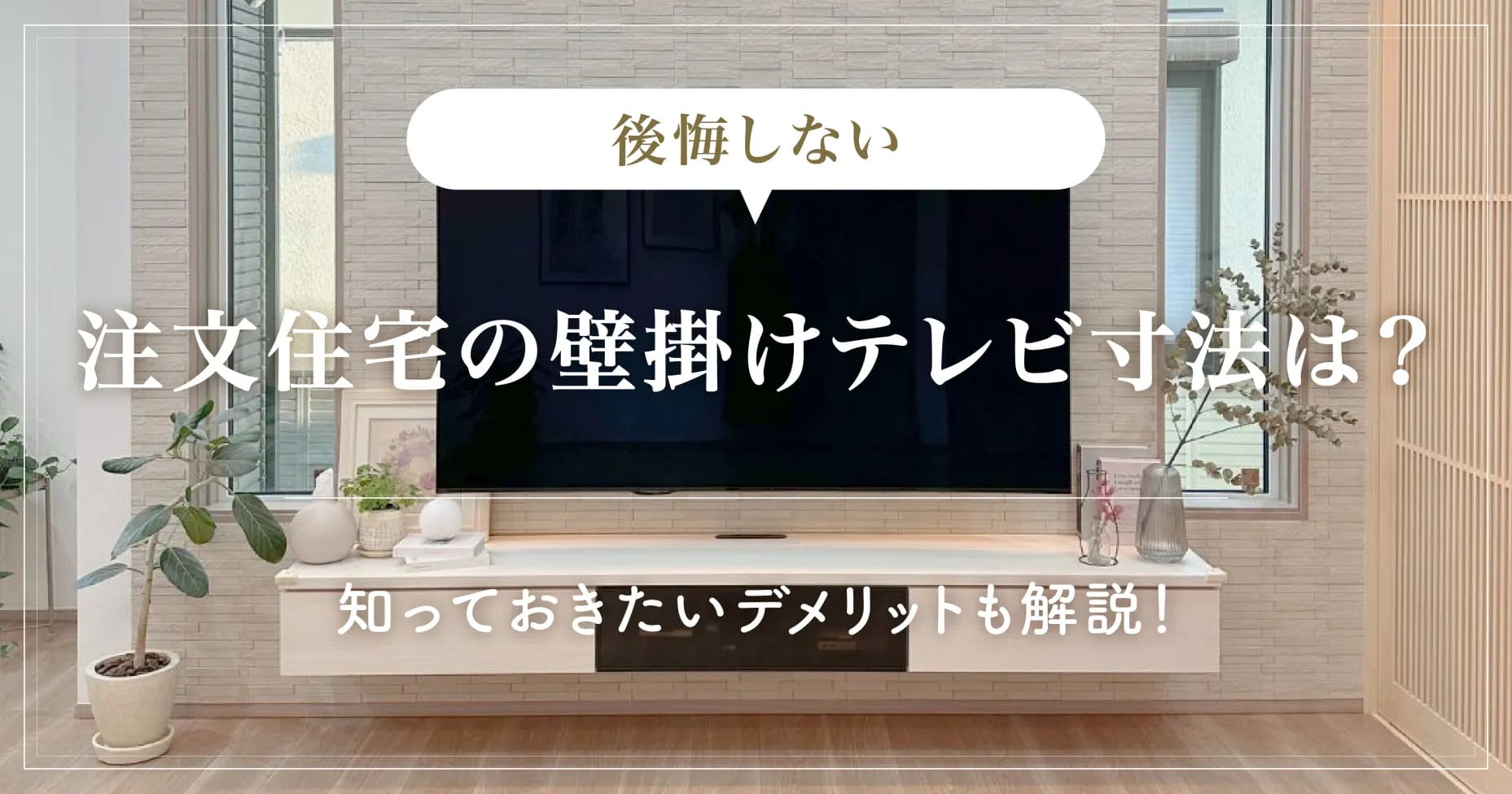 【後悔しない】注文住宅の壁掛けテレビ寸法は？知っておきたいデメリットも解説！