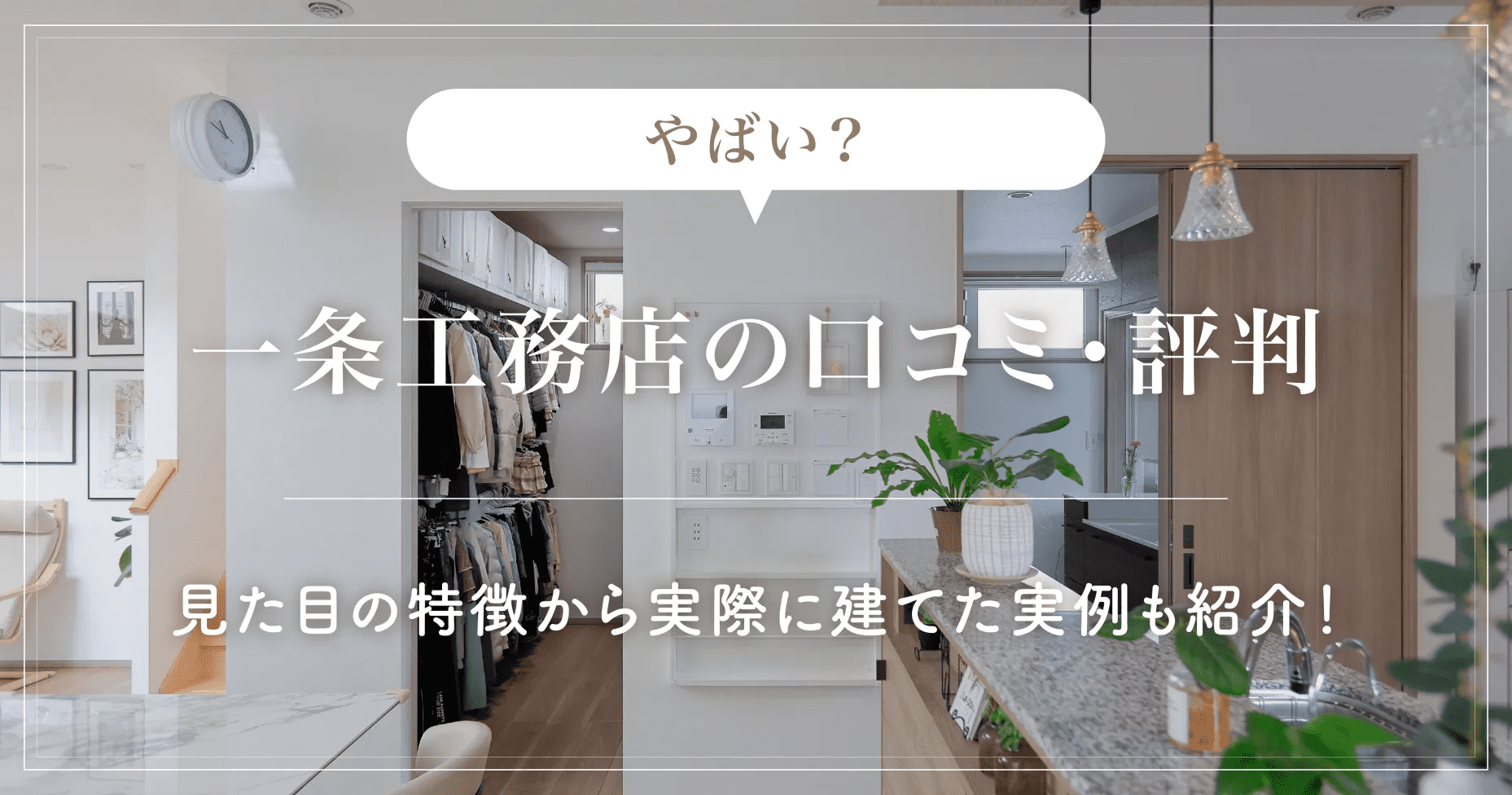 一条工務店の口コミ・評判やばい？見た目の特徴から実際に建てた実例も紹介！