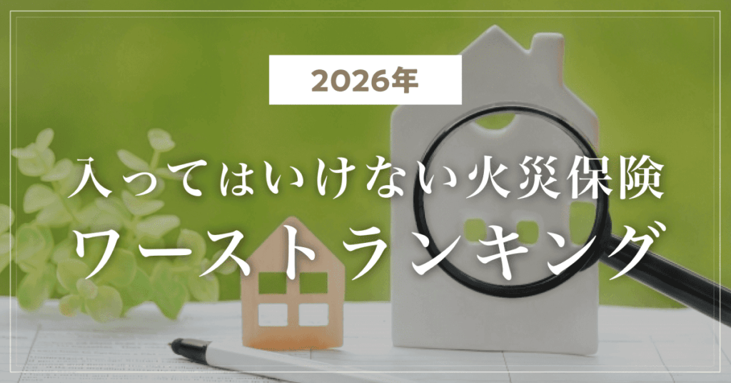 【2026年】入ってはいけない火災保険ワーストランキング｜新築・戸建て