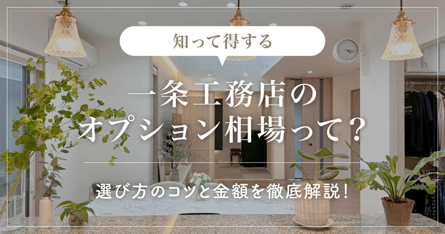 【知って得する】一条工務店のオプション相場って？選び方のコツと金額を徹底解説！