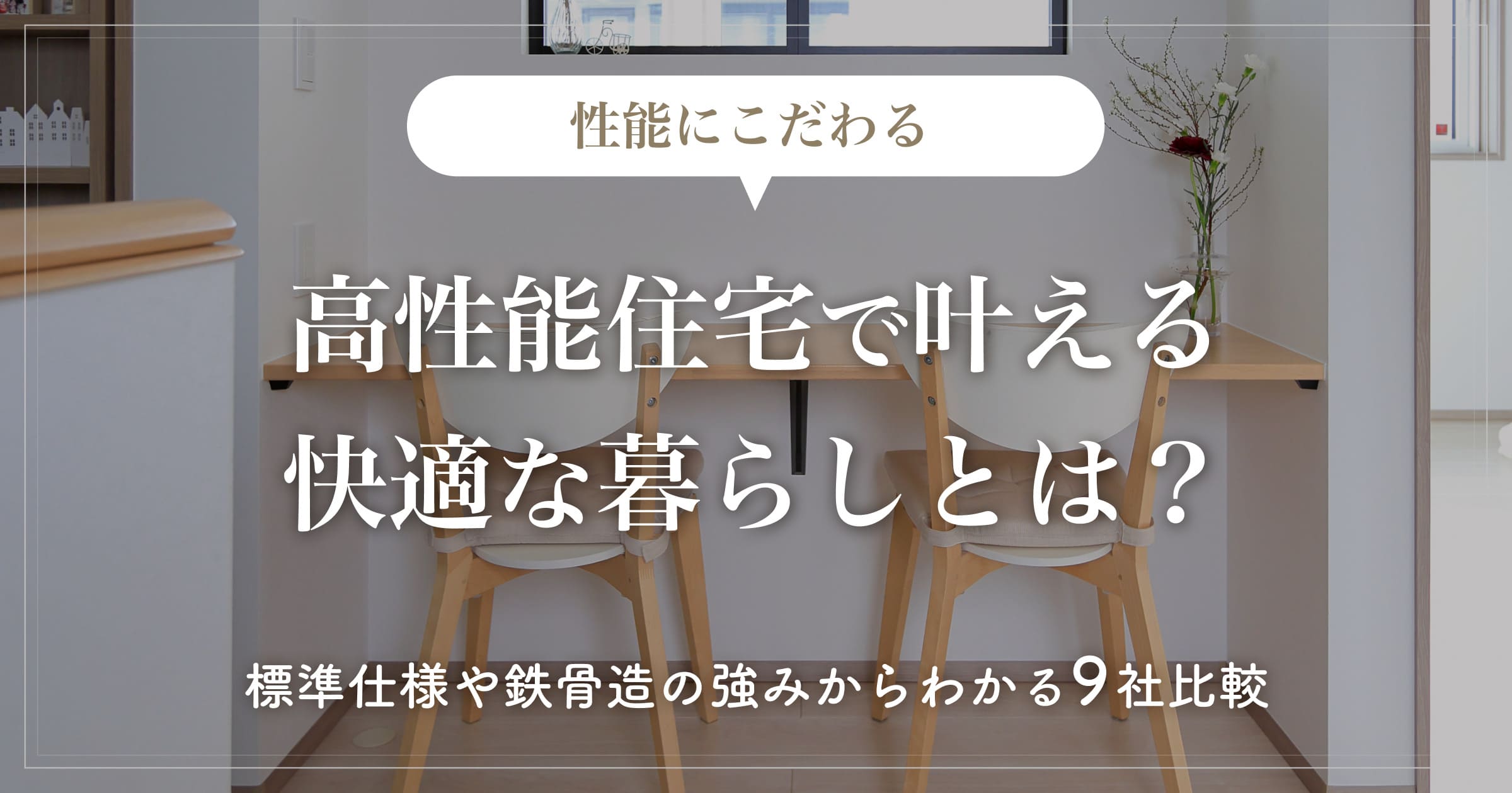 【性能にこだわる】高性能住宅で叶える快適な暮らしとは？標準仕様や鉄骨造の強みからわかる9社比較