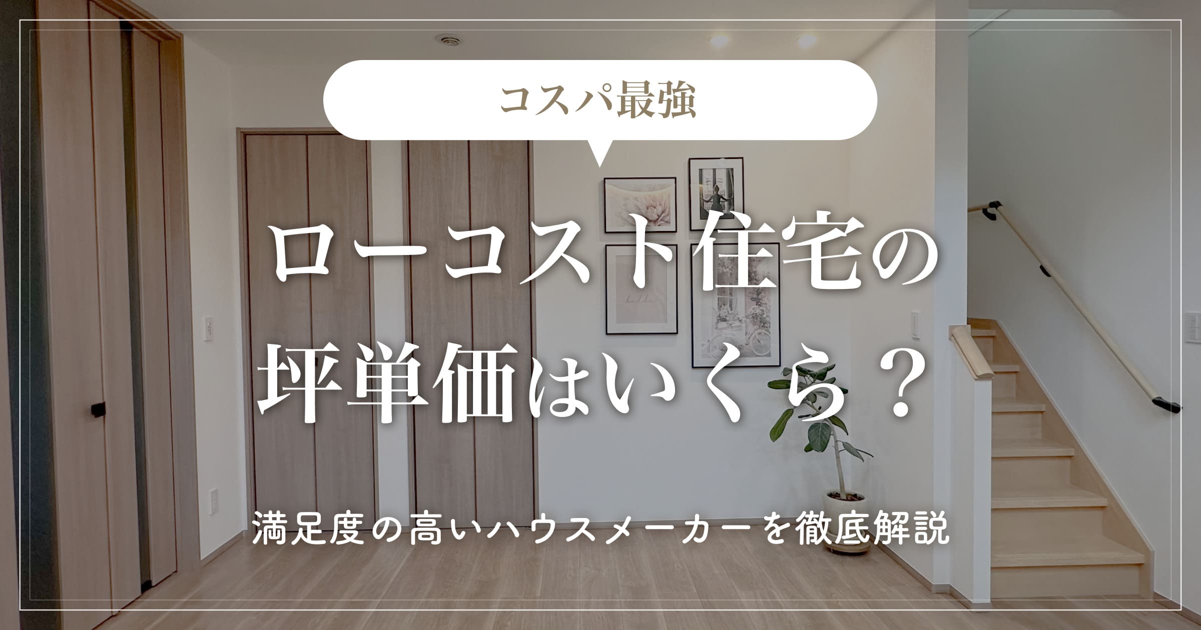 【コスパ最強】ローコスト住宅の坪単価はいくら？満足度の高いハウスメーカーを徹底解説
