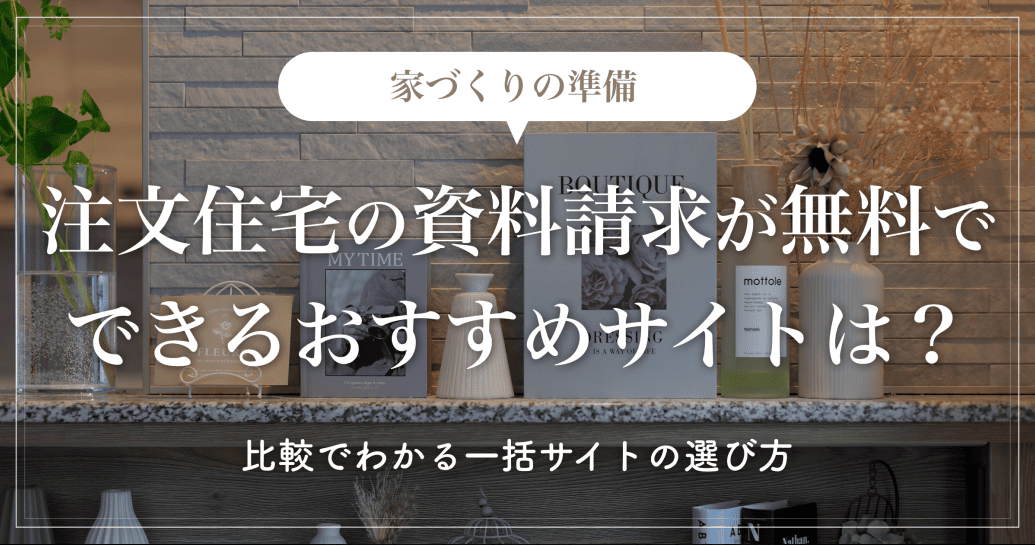 【家づくりの準備】注文住宅の資料請求が無料でできるおすすめサイトは？比較でわかる一括サイトの選び方