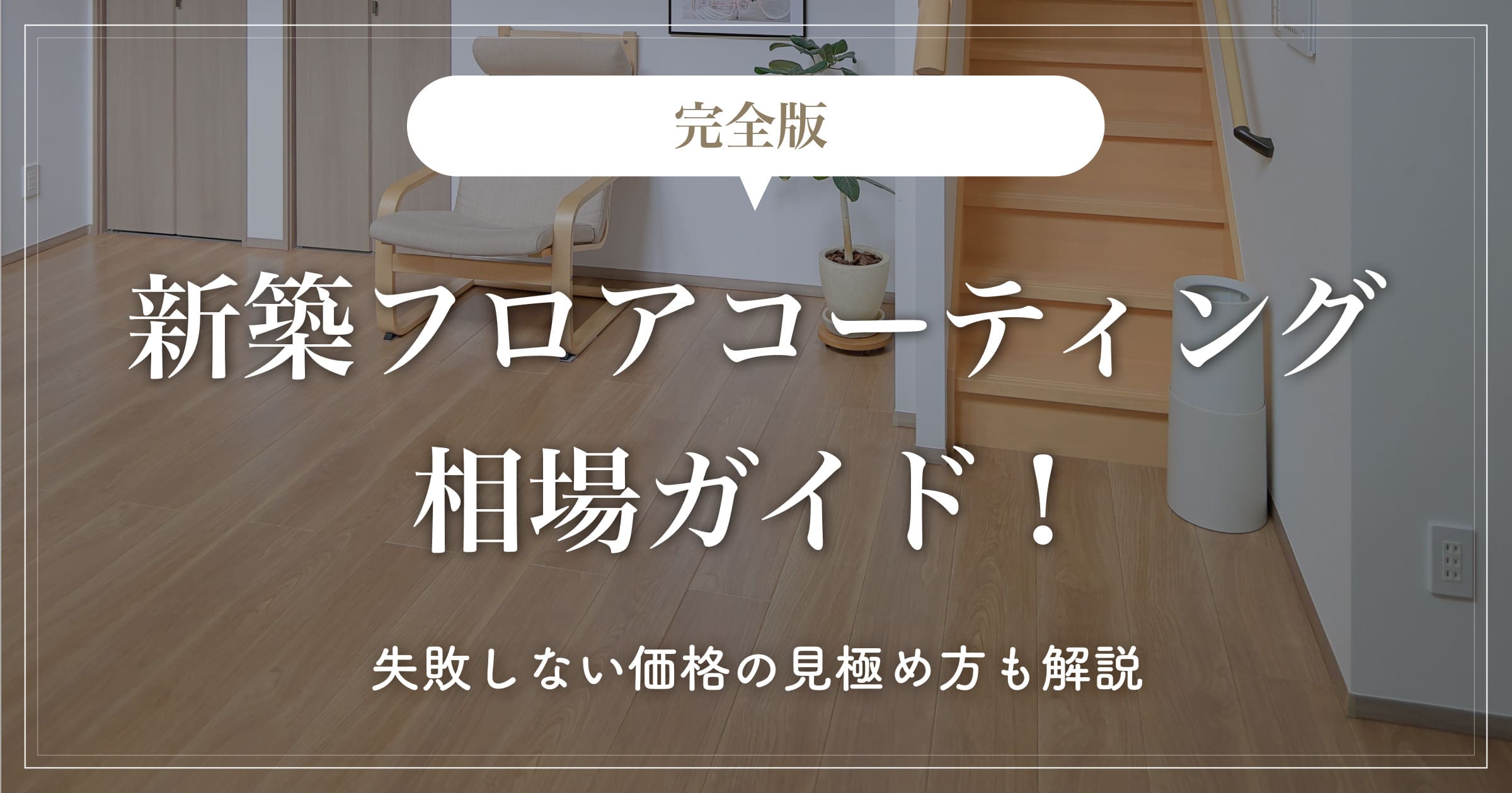【完全版】新築フロアコーティング相場ガイド！失敗しない価格の見極め方も解説