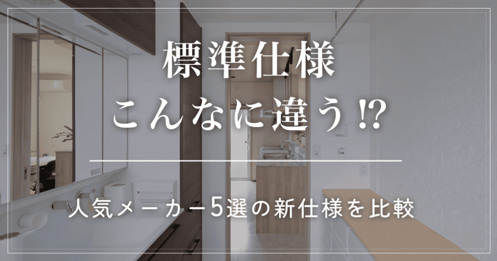 【最新の新仕様】注文住宅の標準仕様|人気メーカー5選を徹底比較