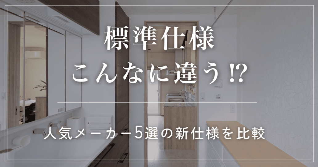 【最新の新仕様】注文住宅の標準仕様|人気メーカー5選を徹底比較
