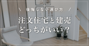 【後悔しない選び方】注文住宅と建売どっちがいい？向いている人やメリット・デメリットも解説