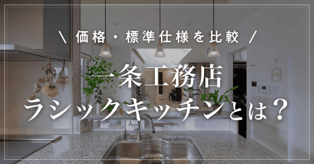 一条工務店ラシックキッチンとは？グレイス・スマートとの違いや価格・標準仕様を比較