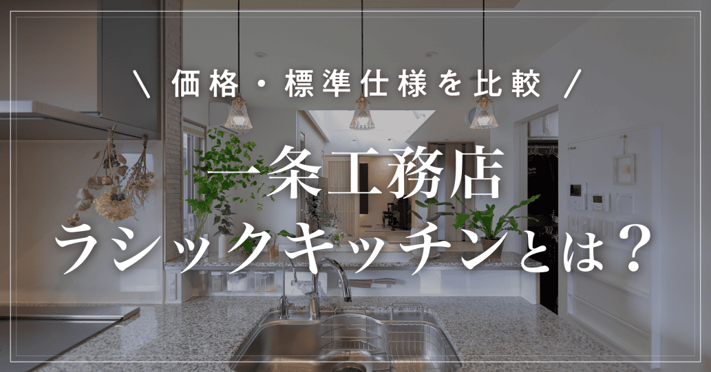 一条工務店ラシックキッチンとは？グレイス・スマートとの違いや価格・標準仕様を比較