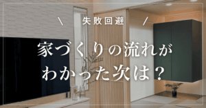 【失敗回避】家づくりの流れがわかった次は？次に進む前に知るべき3つのこと
