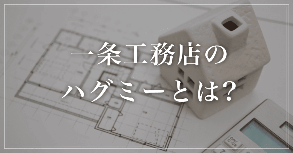 一条工務店のハグミーとは?特徴から価格感・坪単価の目安・向いている人を解説!
