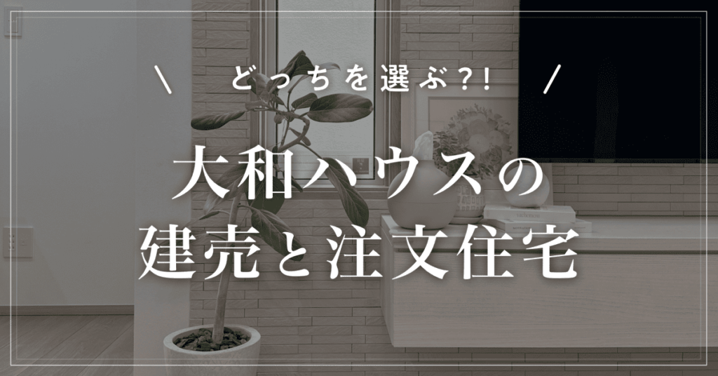 【どっちを選ぶ？！】大和ハウスの建売と注文住宅｜坪単価の違いを解説