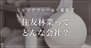 【ビッグフレームで有名】住友林業ってどんな会社?坪単価・木造の特徴を解説