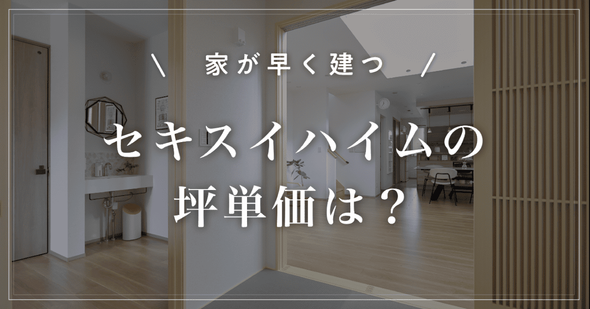 【家が早く建つ】セキスイハイムの坪単価は?ユニット工法の特徴を解説